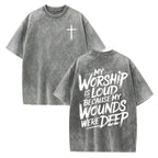 My Worship Is Loud Because My Wounds Were Deep Unisex Washed Christian Shirt, Christian Scripture T-Shirt, Vintage Retro Washed Shirt Double Sided Printed