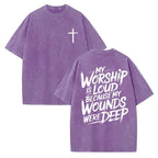My Worship Is Loud Because My Wounds Were Deep Unisex Washed Christian Shirt, Christian Scripture T-Shirt, Vintage Retro Washed Shirt Double Sided Printed