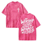 My Worship Is Loud Because My Wounds Were Deep Unisex Washed Christian Shirt, Christian Scripture T-Shirt, Vintage Retro Washed Shirt Double Sided Printed